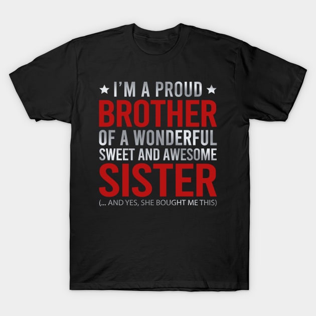 I'm A Proud Brother Of A Wonderful Sweet And Awesome Sister And Yes She Bought Me This T-Shirt by DragonTees